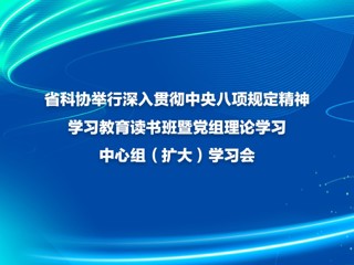 省科协举行深入贯彻中央八项规定精神学习教育读书班暨党组理论学习中心组（扩大）学习会