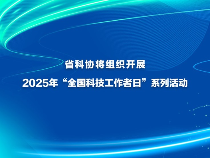 省科协将组织开展2025年“全国科技工作者日”系列活动