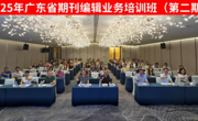 2025年广东省期刊编辑业务培训班（第二期）开展